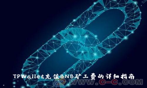 TPWallet充值BNB矿工费的详细指南