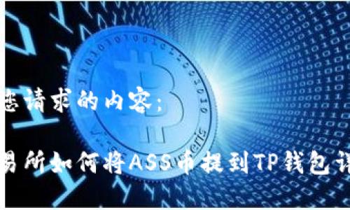下面是您请求的内容：

抹茶交易所如何将ASS币提到TP钱包详细指南