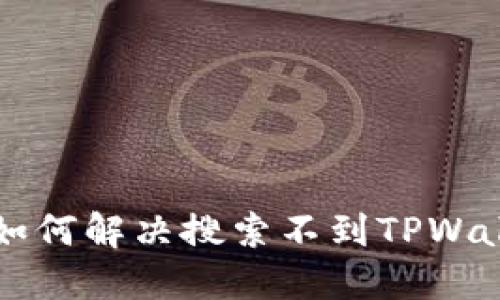 苹果商店如何解决搜索不到TPWallet的问题