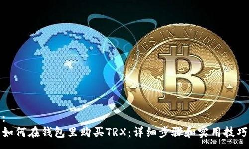 : 
如何在钱包里购买TRX：详细步骤和实用技巧