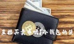 tp冷钱包可以直接买卖币吗？冷钱包的使用与交易