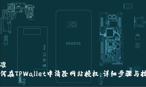 标准
如何在TPWallet中清除网站授权：详细步骤与技巧