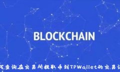   如何查询在交易所提取币到TPWallet的交易记录
