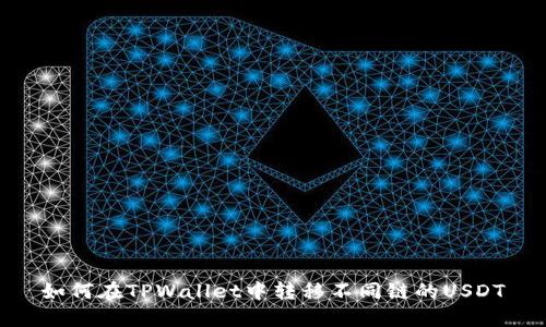 如何在TPWallet中转移不同链的USDT