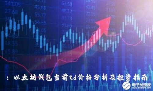: 以太坊钱包当前td价格分析及投资指南