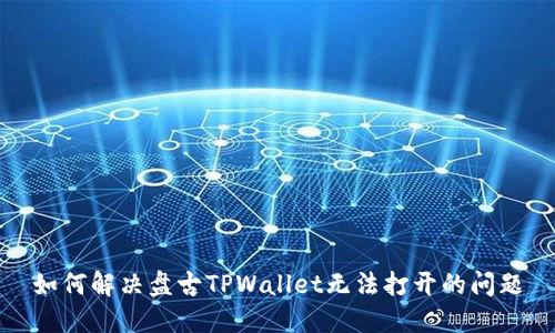 如何解决盘古TPWallet无法打开的问题