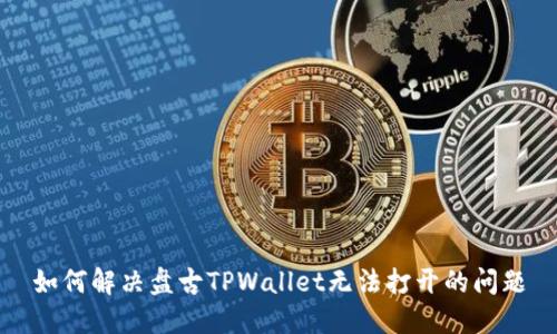 如何解决盘古TPWallet无法打开的问题