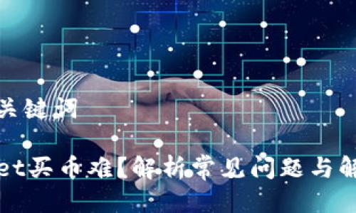 思考与关键词

TPWallet买币难？解析常见问题与解决方案