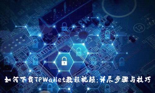 如何下载TPWallet教程视频：详尽步骤与技巧