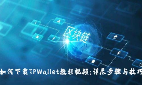 如何下载TPWallet教程视频：详尽步骤与技巧