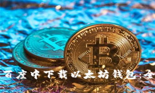 如何在百度中下载以太坊钱包：全面指南