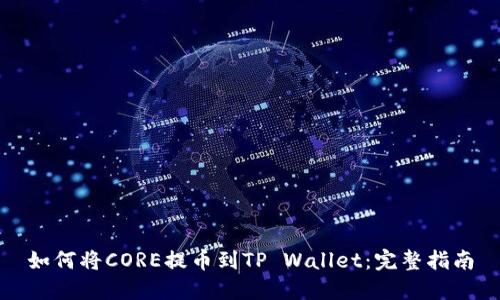 如何将CORE提币到TP Wallet：完整指南