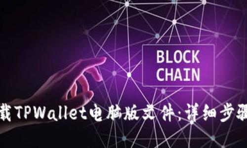 如何下载TPWallet电脑版文件：详细步骤与指南