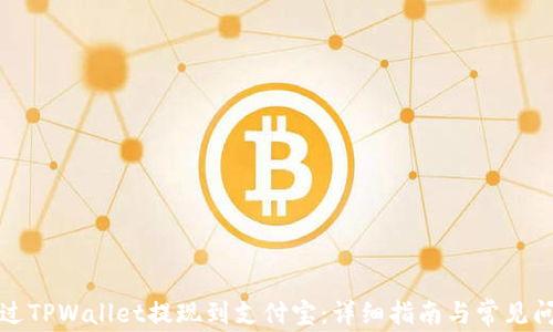 
如何通过TPWallet提现到支付宝：详细指南与常见问题解答