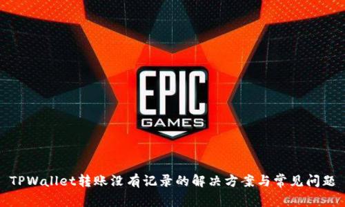 TPWallet转账没有记录的解决方案与常见问题