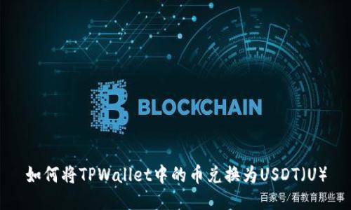 如何将TPWallet中的币兑换为USDT（U）