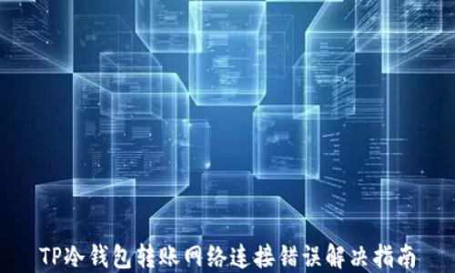 
TP冷钱包转账网络连接错误解决指南