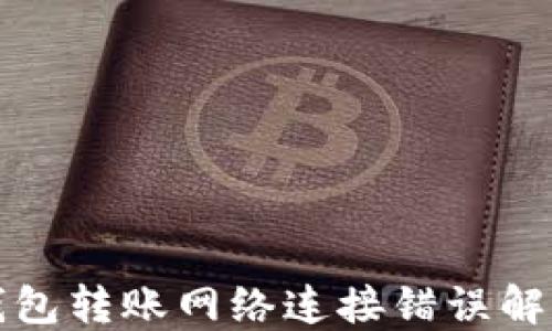 
TP冷钱包转账网络连接错误解决指南