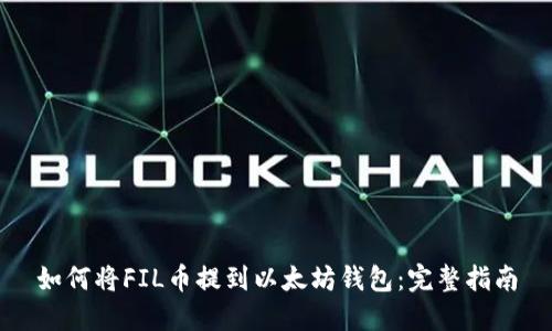 如何将FIL币提到以太坊钱包：完整指南