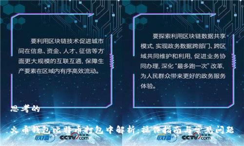 思考的

火币钱包比特币打包中解析：操作指南与常见问题