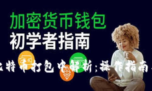 思考的

火币钱包比特币打包中解析：操作指南与常见问题