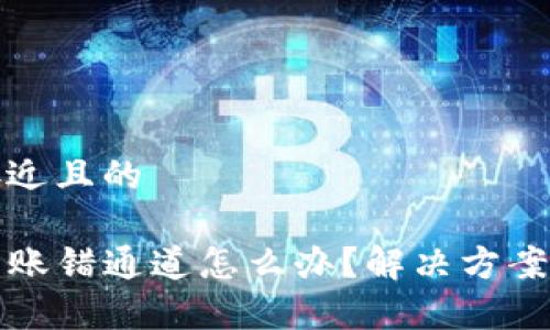 思考一个接近且的

tpwallet转账错通道怎么办？解决方案与注意事项