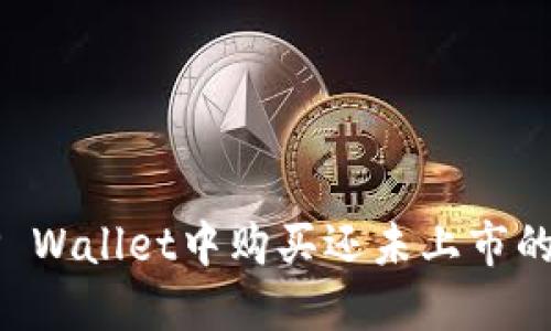 如何在TP Wallet中购买还未上市的加密货币