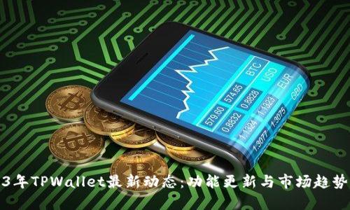 2023年TPWallet最新动态：功能更新与市场趋势解析