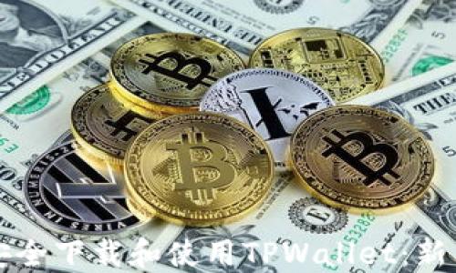 
如何安全下载和使用TPWallet：新手指南