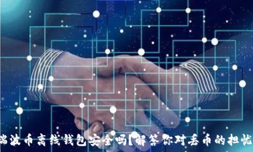   
瑞波币离线钱包安全吗？解答你对丢币的担忧！