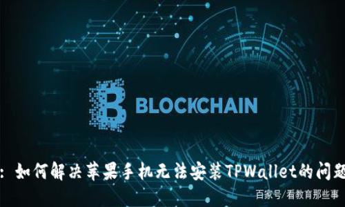 : 如何解决苹果手机无法安装TPWallet的问题