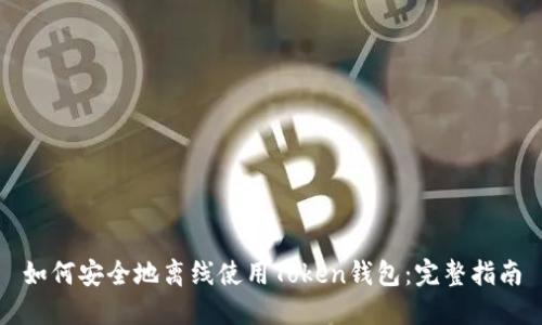如何安全地离线使用Token钱包：完整指南