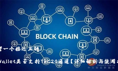 思考一个接近且的

TPWallet是否支持TRC20通道？详细解析与使用指南