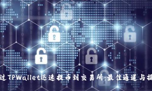 如何通过TPWallet迅速提币到交易所：最佳通道与操作指南