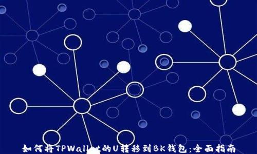 
如何将TPWallet的U转移到BK钱包：全面指南