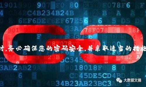 i注意：/i在讨论任何关于密码的管理和保护的信息时，务必确保您的密码安全，并采取适当的措施来保护个人信息。以下是根据您的要求构建的内容。

 
tpwallet密码忘了怎么办？教你如何安全重置密码