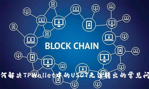 如何解决TPWallet中的USDT无法转出的常见问题