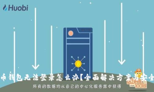 比特币钱包无法登录怎么办？全面解决方案与安全建议