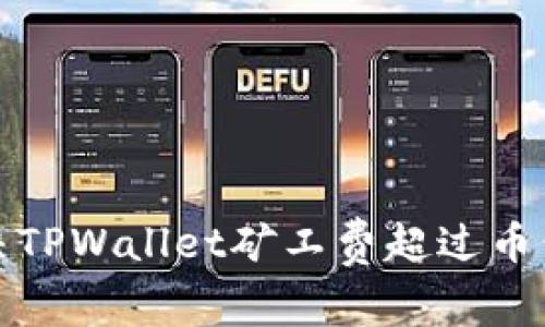 如何解决TPWallet矿工费超过币价的问题