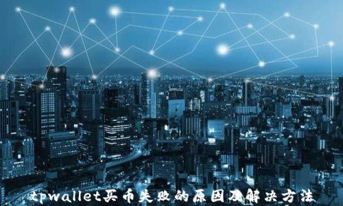 
tpwallet买币失败的原因及解决方法
