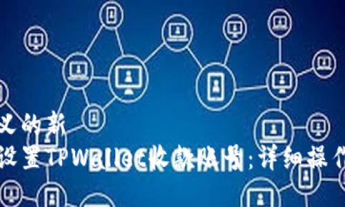 被定义的新
如何设置TPWallet收款账号：详细操作指南