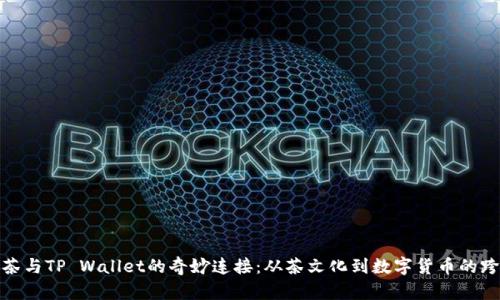 探寻抹茶与TP Wallet的奇妙连接：从茶文化到数字货币的跨界之旅