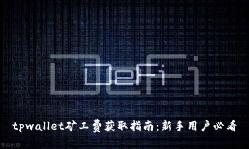 tpwallet矿工费获取指南：新手用户必看