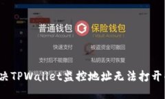 如何解决TPWallet监控地址无法打开的问题？