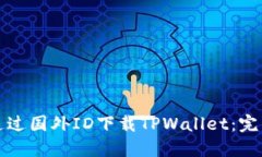如何通过国外ID下载TPWallet：完整指南